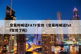 交易所喊话FATF生效（交易所喊话fatf生效了吗